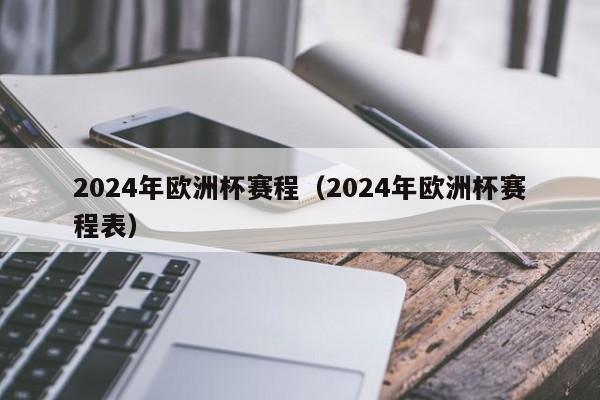 2024年欧洲杯赛程（2024年欧洲杯赛程表）