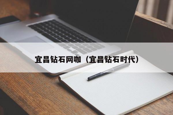 宜昌钻石网咖（宜昌钻石时代）