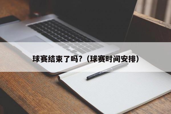 球赛结束了吗?（球赛时间安排）