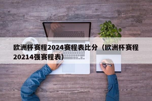 欧洲杯赛程2024赛程表比分（欧洲杯赛程20214强赛程表）