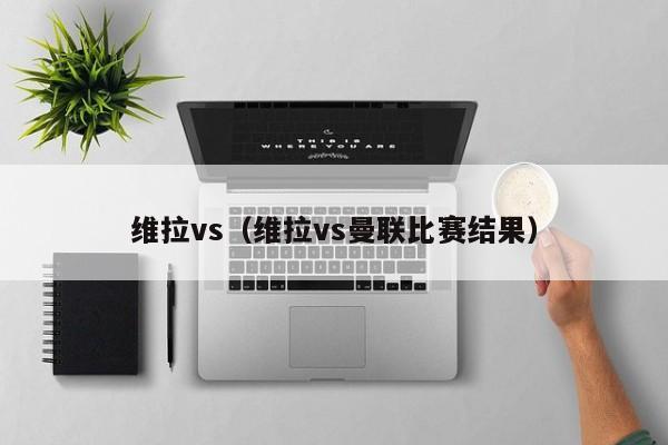 维拉vs（维拉vs曼联比赛结果）